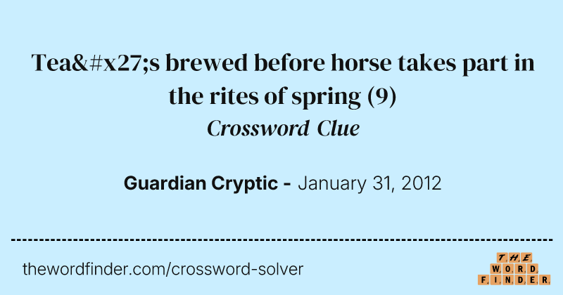 Tea's brewed before horse takes part in the rites of spring crossword clue image