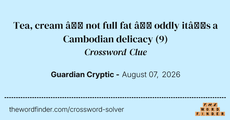 Tea, cream – not full fat – oddly it’s a Cambodian delicacy crossword clue image