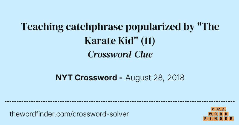 Teaching catchphrase popularized by "The Karate Kid" crossword clue image