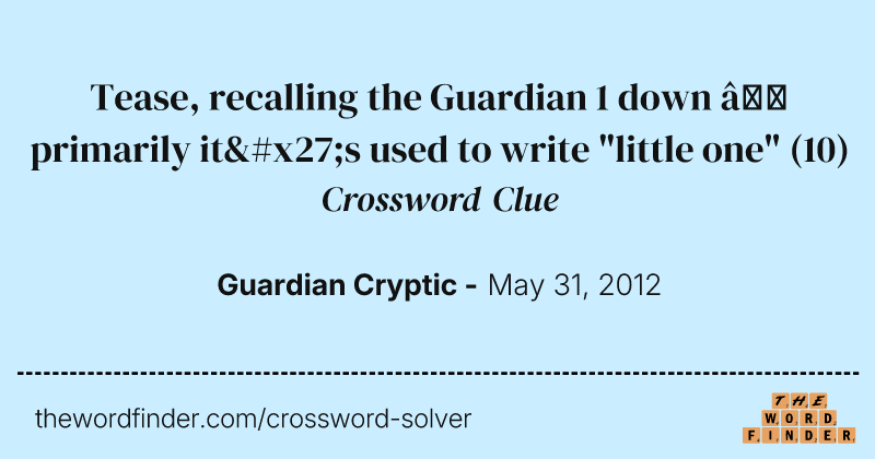 Tease, recalling the Guardian 1 down — primarily it's used to write "little one" crossword clue image