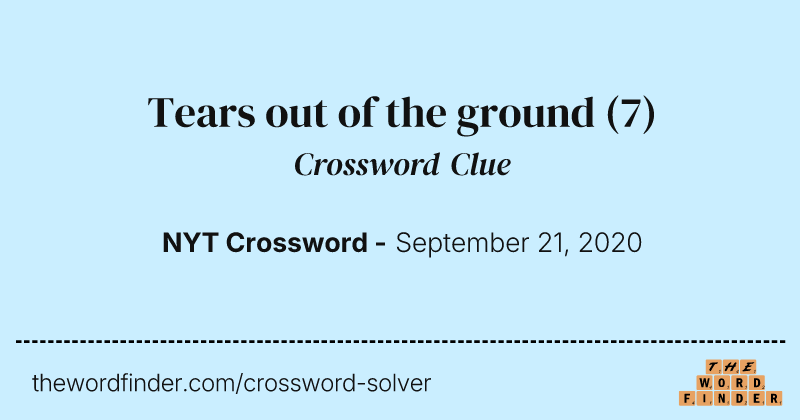 Tears out of the ground crossword clue image