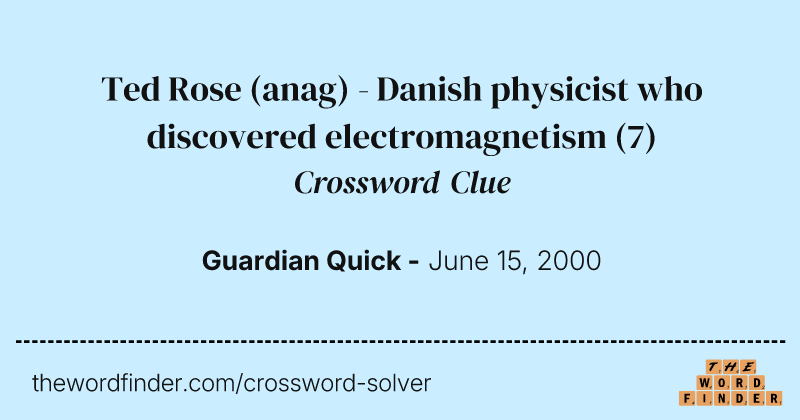 Ted Rose (anag) - Danish physicist who discovered electromagnetism crossword clue image