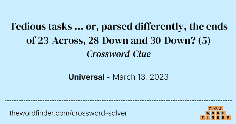 Tedious tasks ... or, parsed differently, the ends of 23-Across, 28-Down and 30-Down? crossword clue image