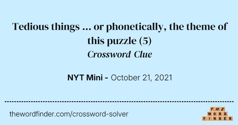 Tedious things ... or phonetically, the theme of this puzzle crossword clue image