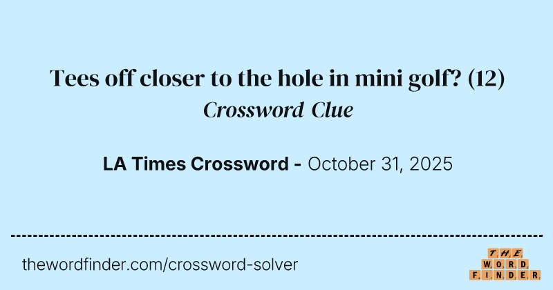 Tees off closer to the hole in mini golf? crossword clue image