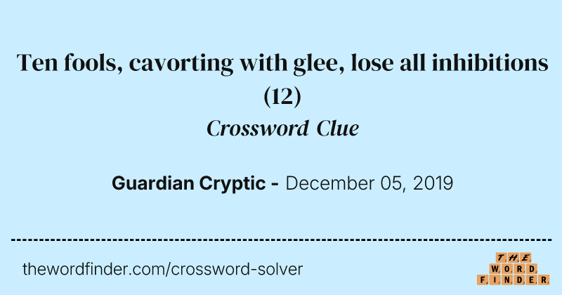 Ten fools, cavorting with glee, lose all inhibitions crossword clue image