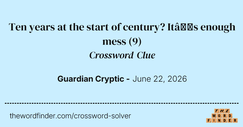 Ten years at the start of century? It’s enough mess crossword clue image