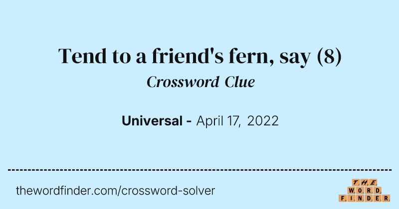 Tend to a friend's fern, say crossword clue image