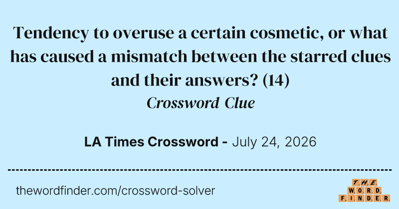 Tendency to overuse a certain cosmetic, or what has caused a mismatch between the starred clues and their answers? crossword clue image