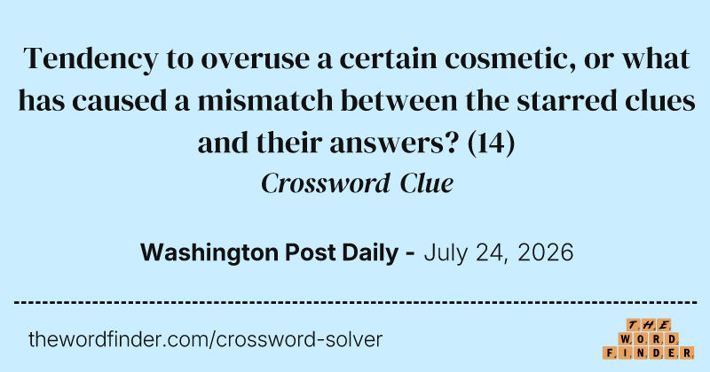 Tendency to overuse a certain cosmetic, or what has caused a mismatch between the starred clues and their answers? crossword clue image