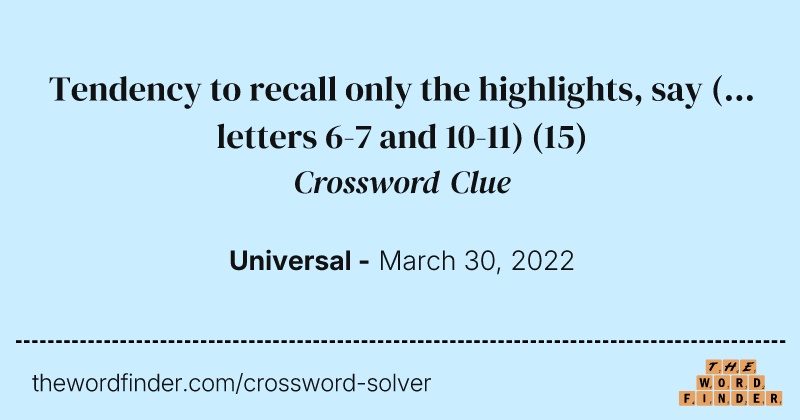 Tendency to recall only the highlights, say (... letters 6-7 and 10-11) crossword clue image
