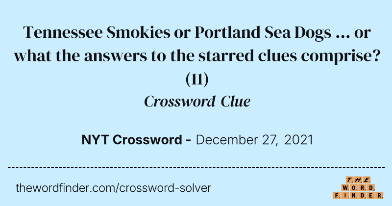 Tennessee Smokies or Portland Sea Dogs ... or what the answers to the starred clues comprise? crossword clue image