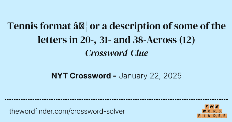 Tennis format … or a description of some of the letters in 20-, 31- and 38-Across crossword clue image