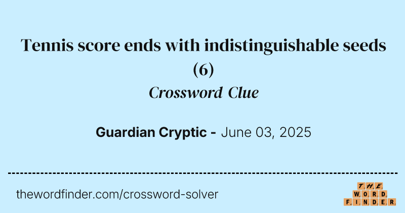 Tennis score ends with indistinguishable seeds crossword clue image