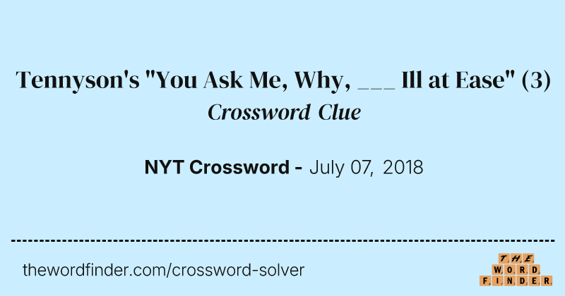 Tennyson's "You Ask Me, Why, ___ Ill at Ease" crossword clue image