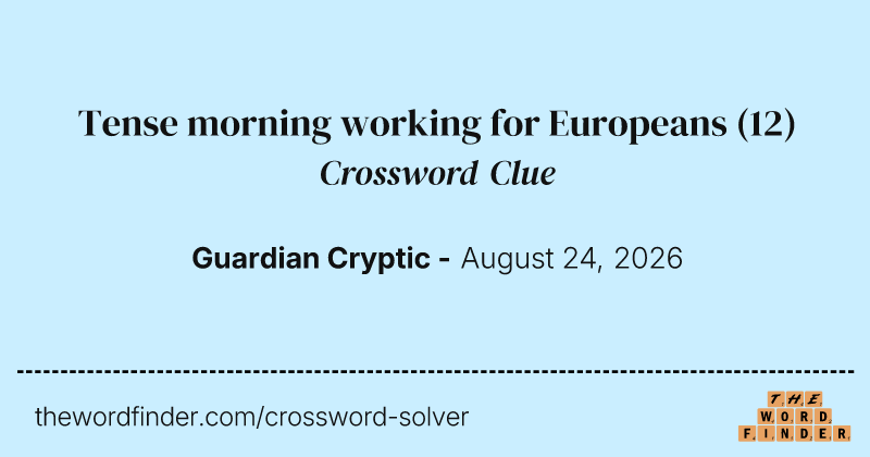 Tense morning working for Europeans crossword clue image