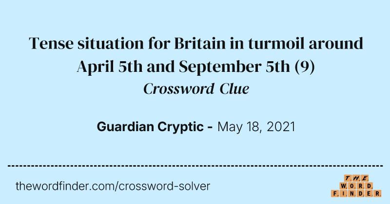 Tense situation for Britain in turmoil around April 5th and September 5th crossword clue image