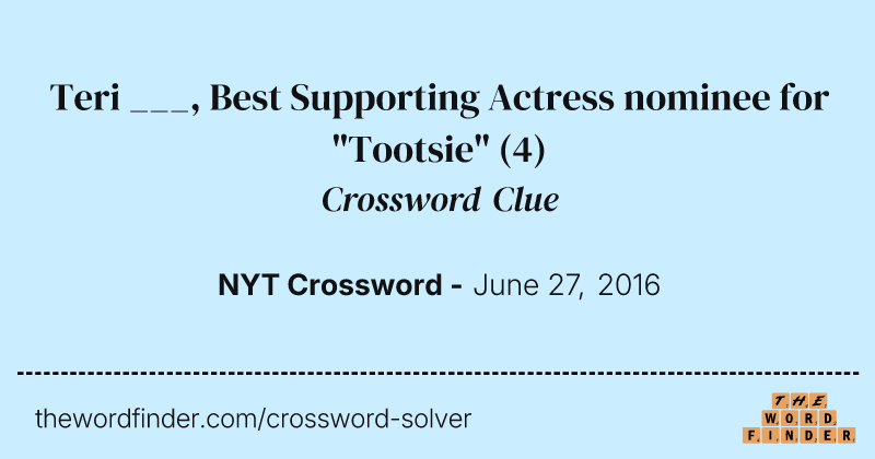 Teri ___, Best Supporting Actress nominee for "Tootsie" crossword clue image