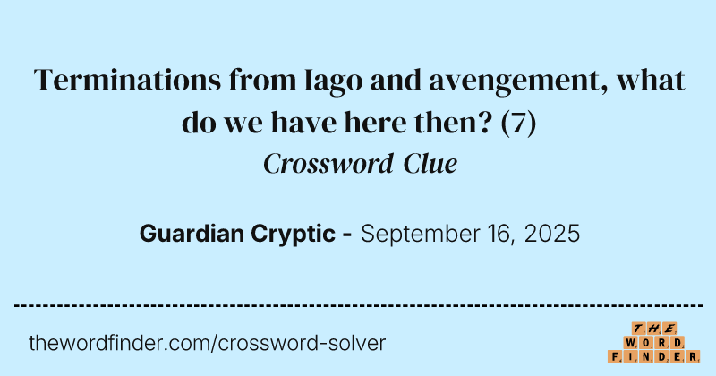 Terminations from Iago and avengement, what do we have here then? crossword clue image