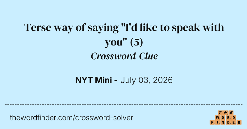 Terse way of saying "I'd like to speak with you" crossword clue image