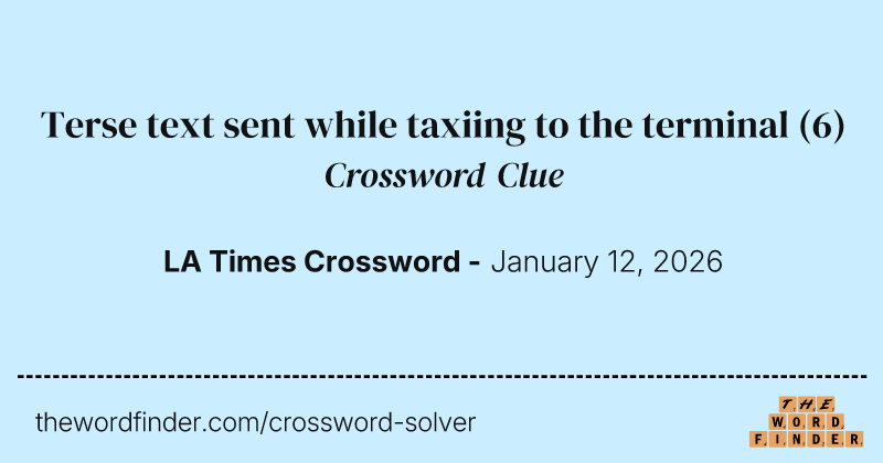 Terse text sent while taxiing to the terminal crossword clue image