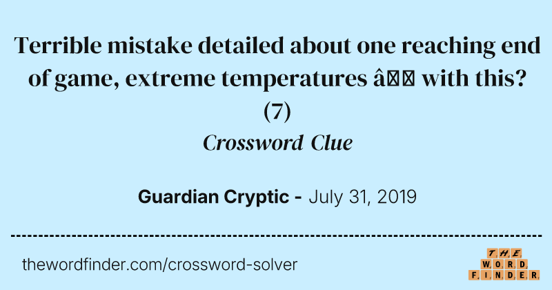 Terrible mistake detailed about one reaching end of game, extreme temperatures — with this? crossword clue image