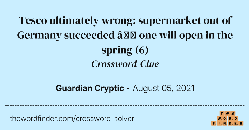 Tesco ultimately wrong: supermarket out of Germany succeeded — one will open in the spring crossword clue image
