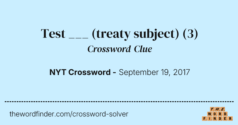 Test ___ (treaty subject) crossword clue image