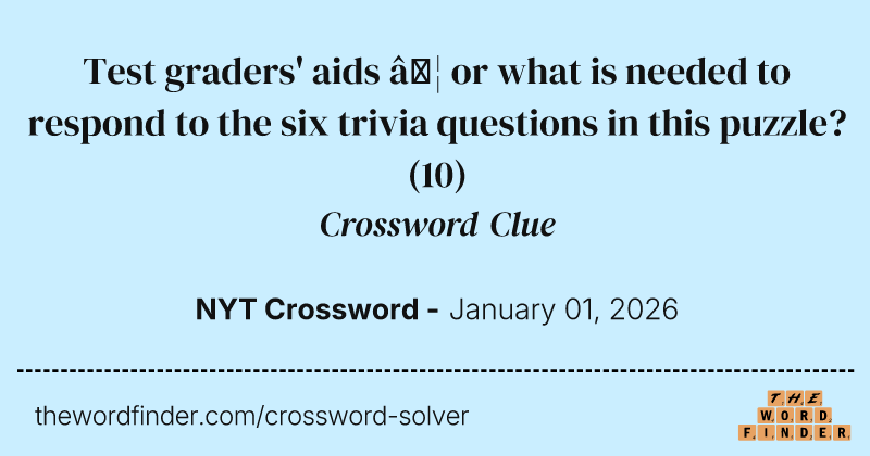 Test graders' aids … or what is needed to respond to the six trivia questions in this puzzle? crossword clue image