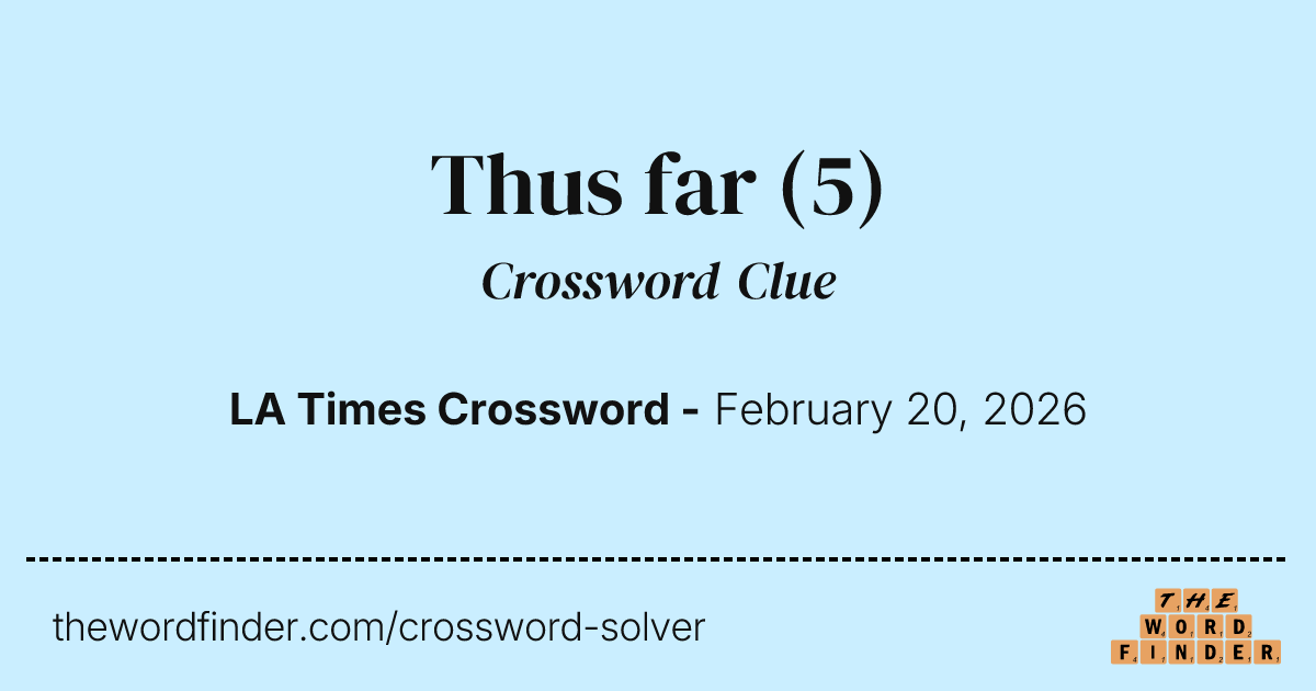 Thus far — Crossword Clue