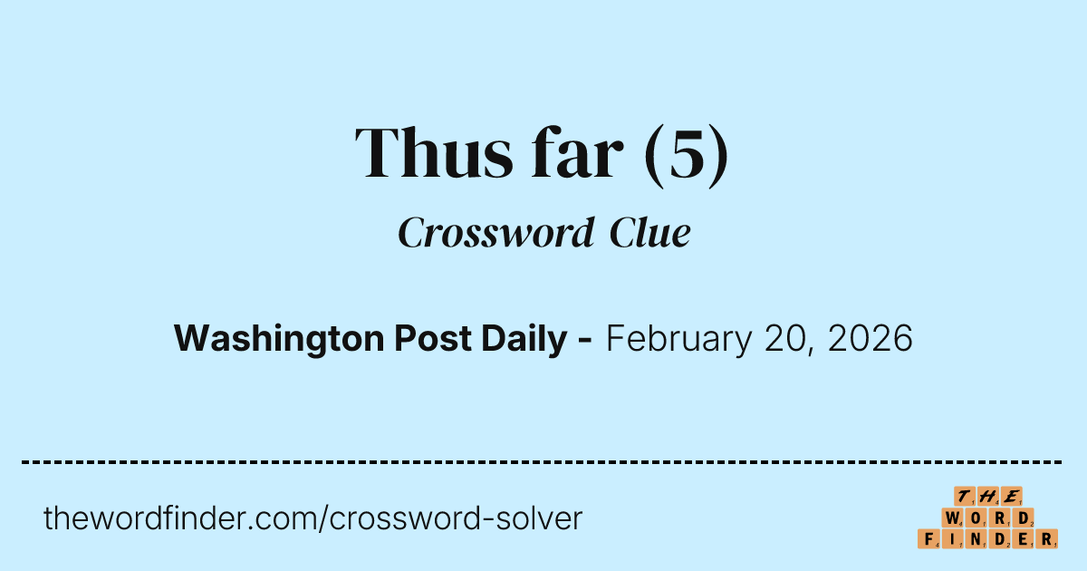Thus far — Crossword Clue