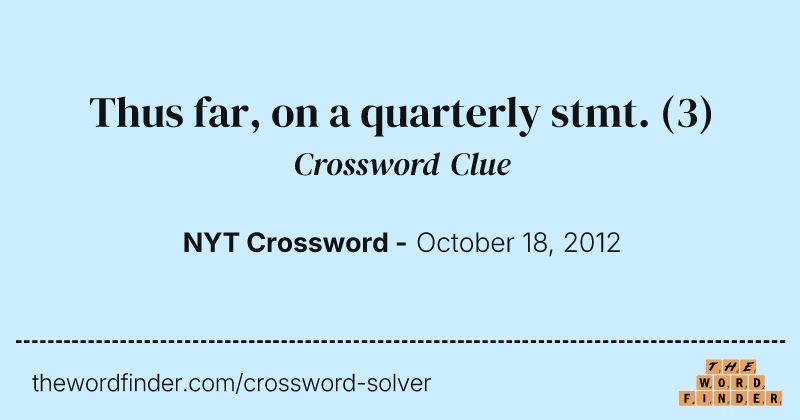 Thus far, on a quarterly stmt. crossword clue image