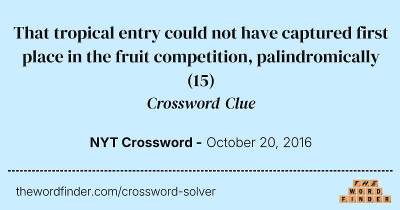 That tropical entry could not have captured first place in the fruit competition, palindromically crossword clue image