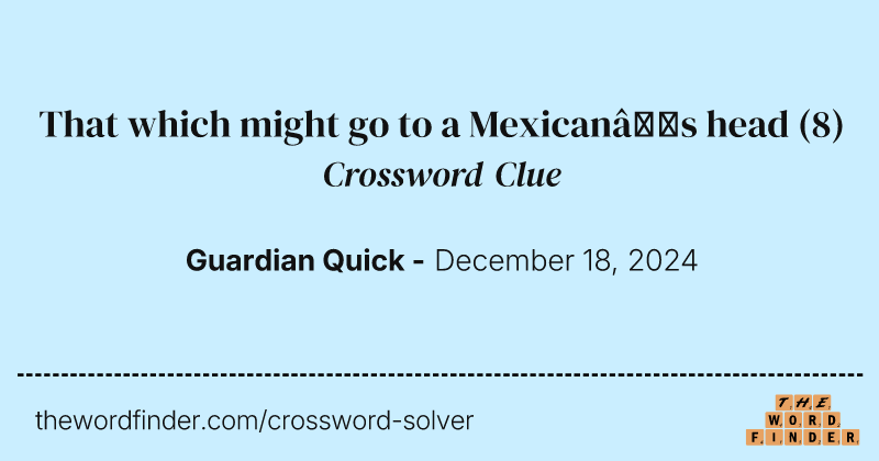 That which might go to a Mexican’s head crossword clue image