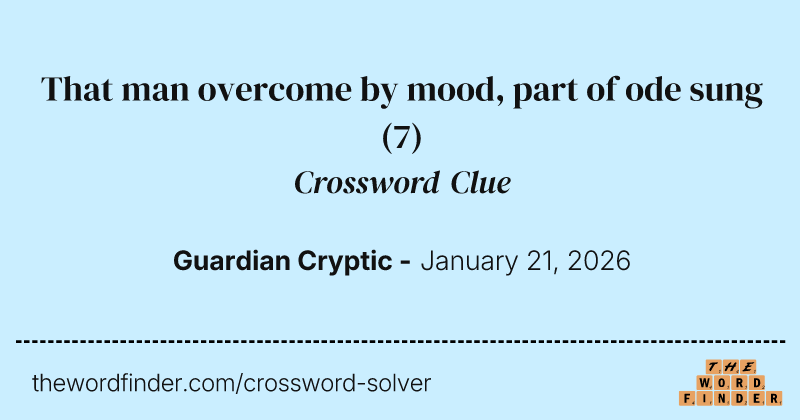 That man overcome by mood, part of ode sung crossword clue image