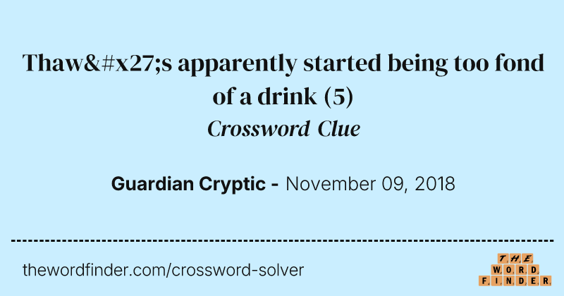 Thaw's apparently started being too fond of a drink crossword clue image