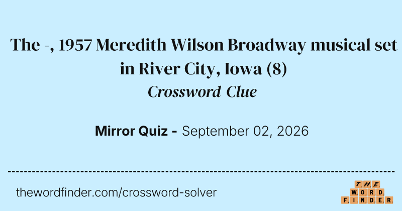The -, 1957 Meredith Wilson Broadway musical set in River City, Iowa crossword clue image