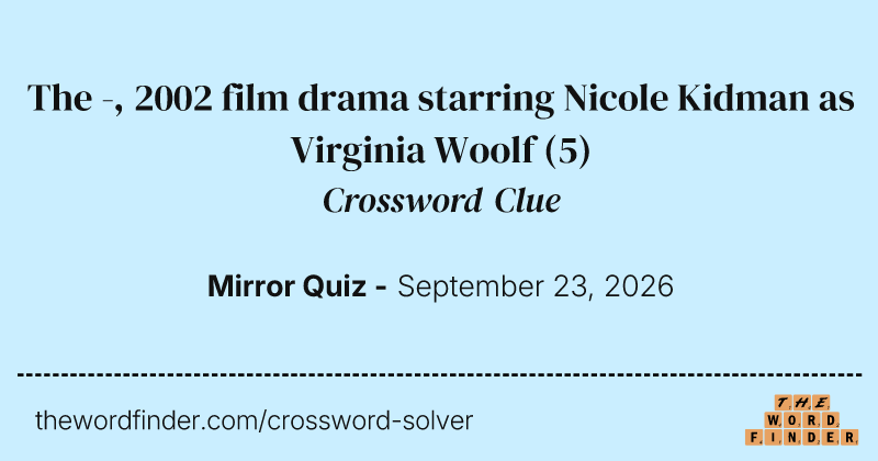 The -, 2002 film drama starring Nicole Kidman as Virginia Woolf crossword clue image