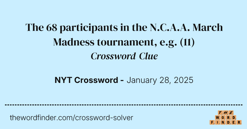 The 68 participants in the N.C.A.A. March Madness tournament, e.g. crossword clue image