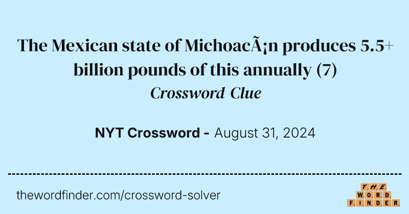 The Mexican state of Michoacán produces 5.5+ billion pounds of this annually crossword clue image