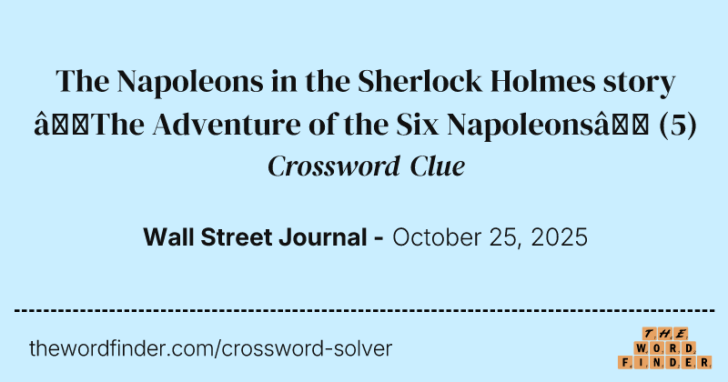 The Napoleons in the Sherlock Holmes story “The Adventure of the Six Napoleons” crossword clue image