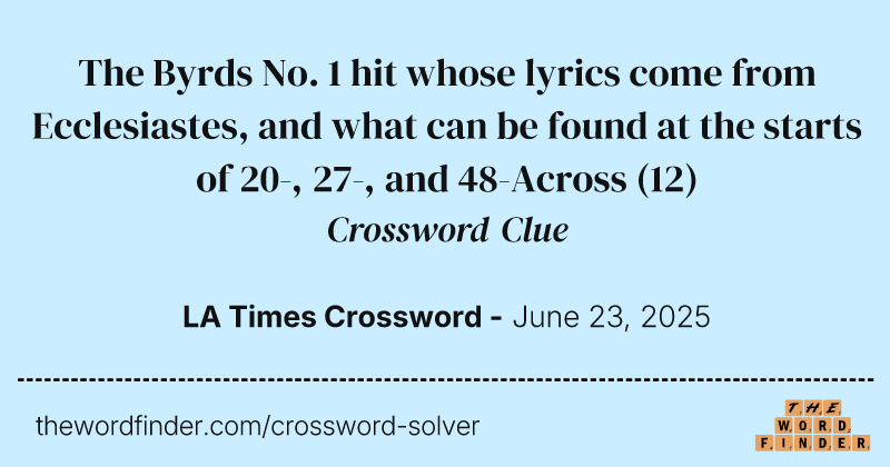 The Byrds No. 1 hit whose lyrics come from Ecclesiastes, and what can be found at the starts of 20-, 27-, and 48-Across crossword clue image