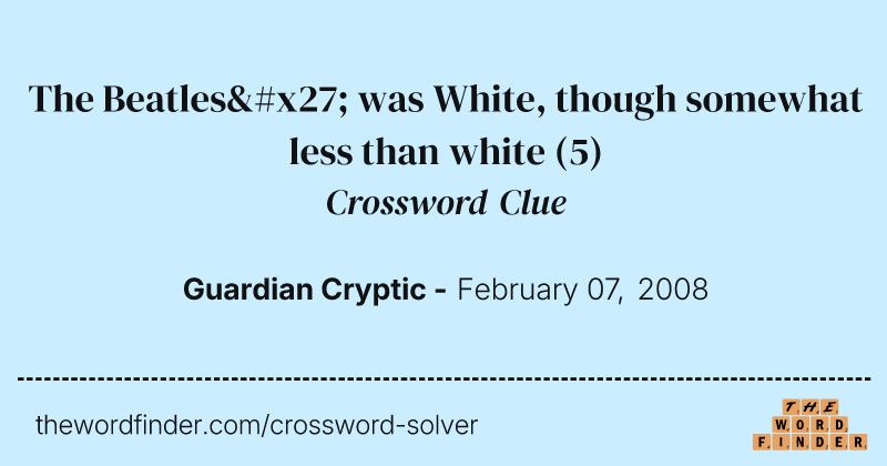 The Beatles' was White, though somewhat less than white crossword clue image