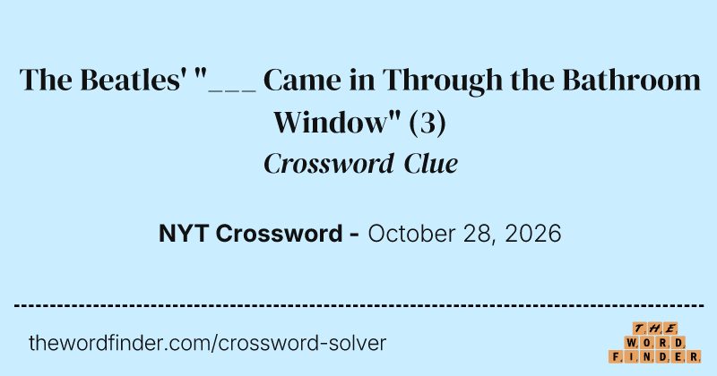 The Beatles' "___ Came in Through the Bathroom Window" crossword clue image