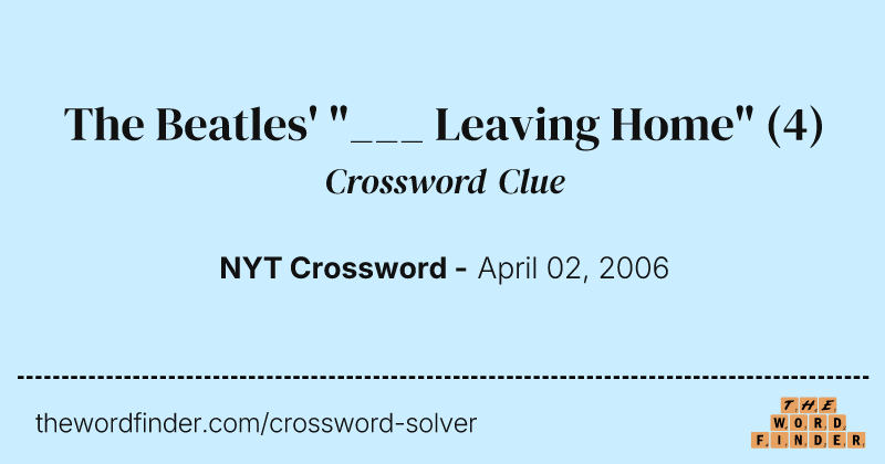 The Beatles' "___ Leaving Home" crossword clue image