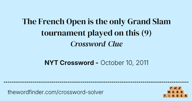 The French Open is the only Grand Slam tournament played on this crossword clue image