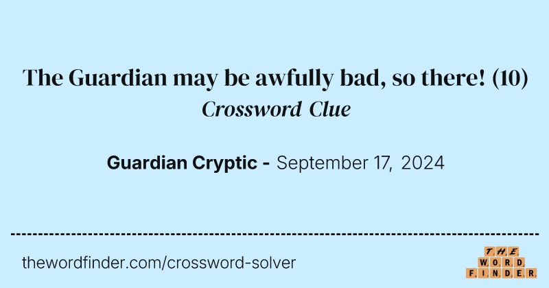 The Guardian may be awfully bad, so there! crossword clue image