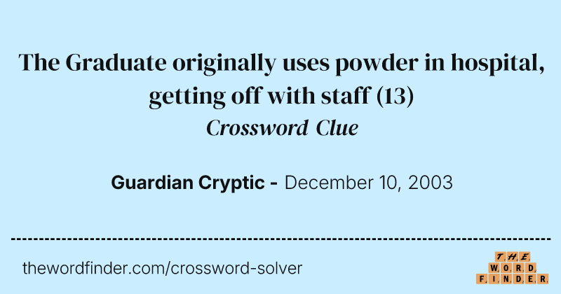 The Graduate originally uses powder in hospital, getting off with staff crossword clue image