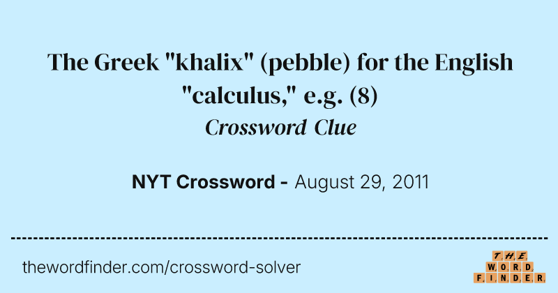 The Greek "khalix" (pebble) for the English "calculus," e.g. crossword clue image