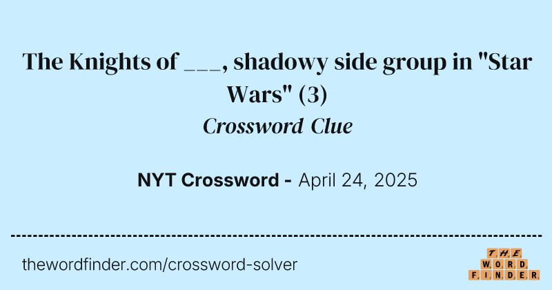 The Knights of ___, shadowy side group in "Star Wars" crossword clue image